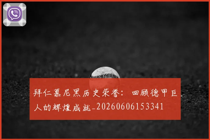 拜仁慕尼黑历史荣誉：回顾德甲巨人的辉煌成就_20260606153341
