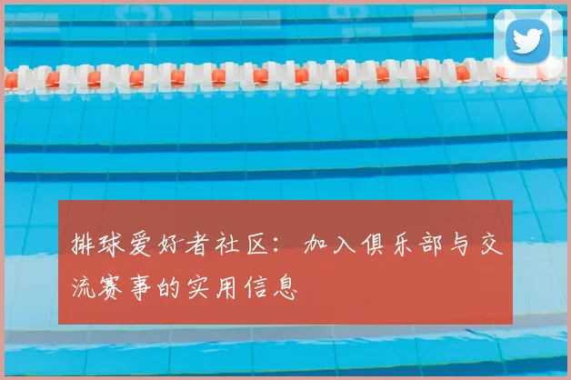排球爱好者社区:加入俱乐部与交流赛事的实用信息