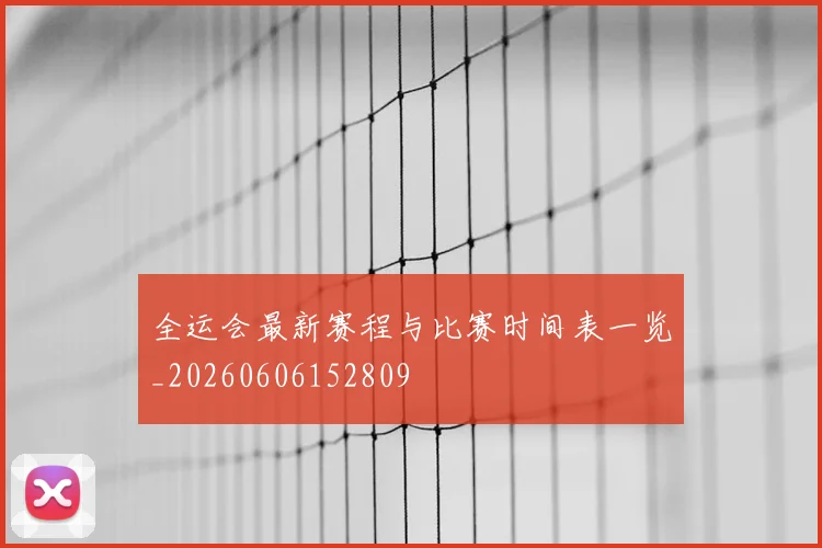 全运会最新赛程与比赛时间表一览_20260606152809