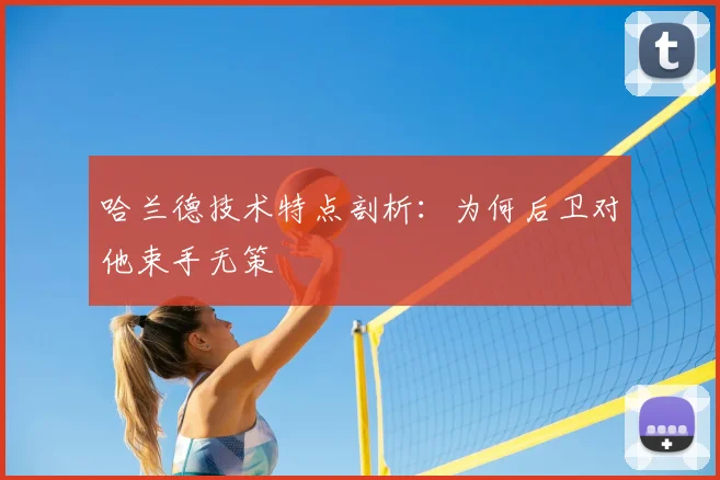 哈兰德技术特点剖析：为何后卫对他束手无策