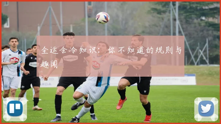 全运会冷知识:你不知道的规则与趣闻