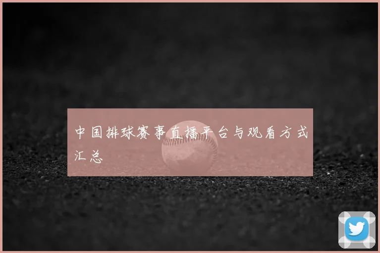 中国排球赛事直播平台与观看方式汇总