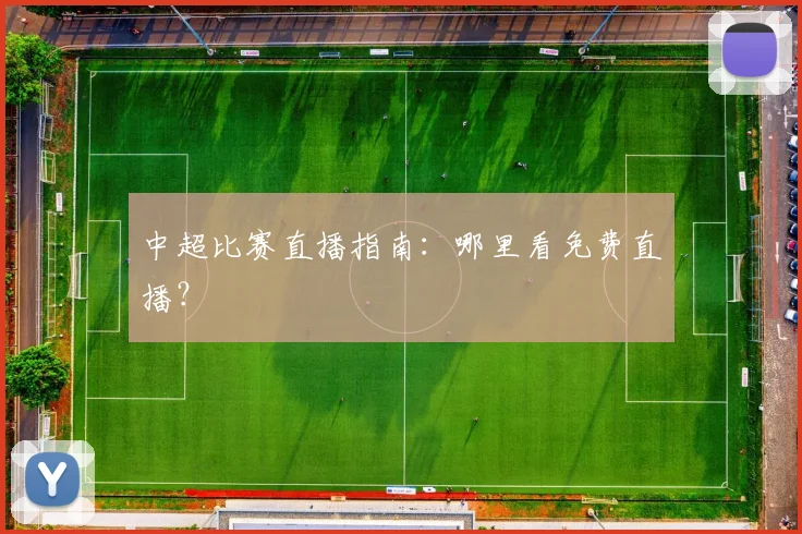 中超比赛直播指南：哪里看免费直播？