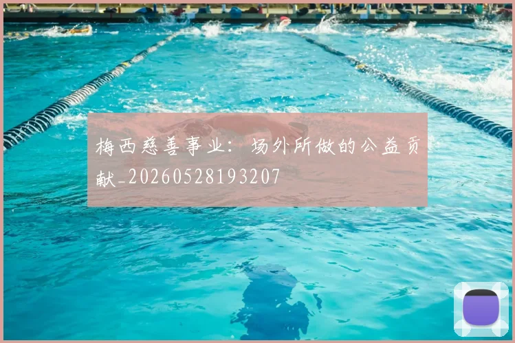 梅西慈善事业：场外所做的公益贡献_20260528193207